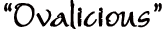 Ovalicious