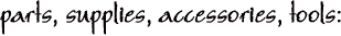 parts,supplies,accesories,tools
